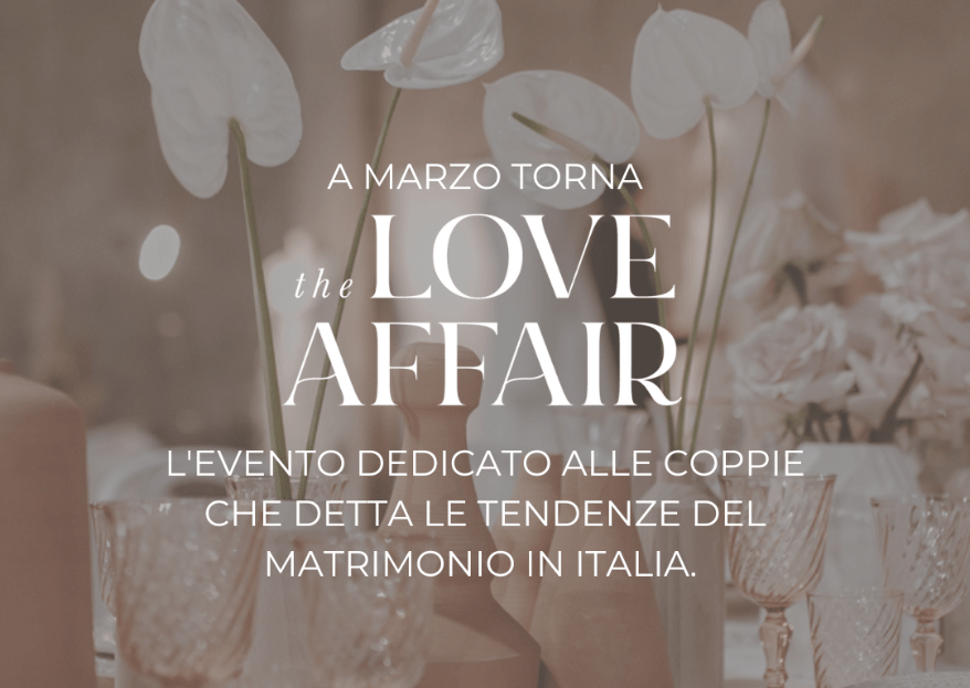 Torna The Love Affair, l’imperdibile evento dedicato alle tendenze  wedding